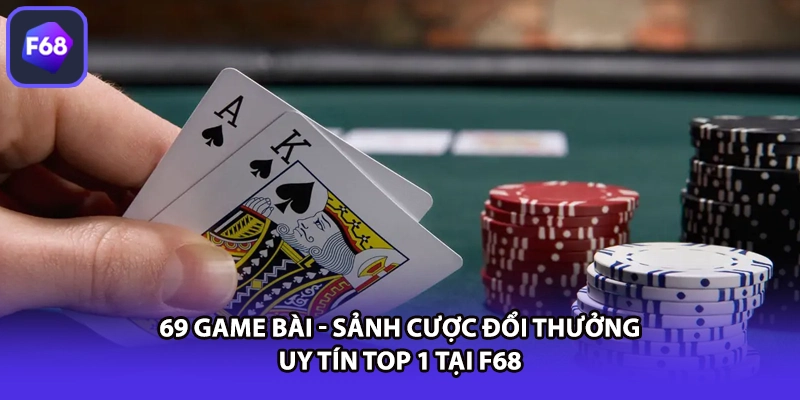 69 Game Bài - Sảnh Cược Đổi Thưởng Uy Tín Top 1 Tại F68