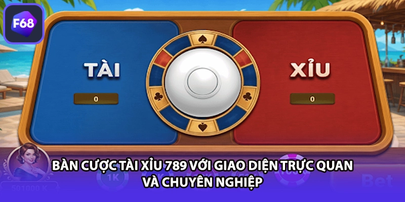 Bàn cược tài xỉu 789 với giao diện trực quan và chuyên nghiệp