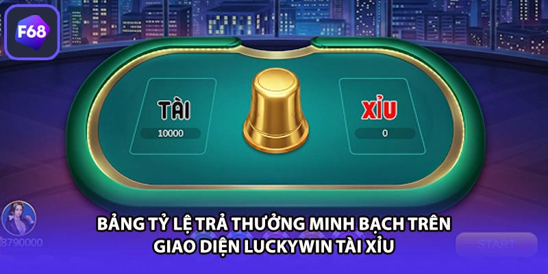 Bảng tỷ lệ trả thưởng minh bạch trên giao diện LUCKYWIN tài xỉu
