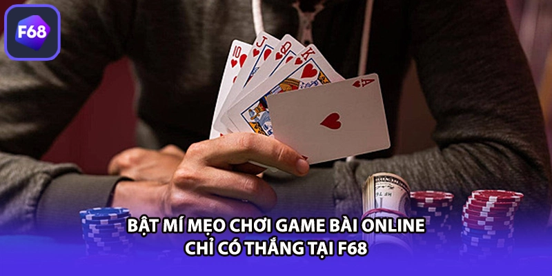 Bật Mí Mẹo Chơi Game Bài Online Chỉ Có Thắng Tại F68