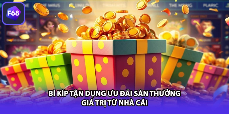 Bí kíp tận dụng ưu đãi săn thưởng giá trị từ nhà cái