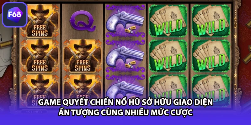 Game quyết chiến nổ hũ sở hữu giao diện ấn tượng cùng nhiều mức cược