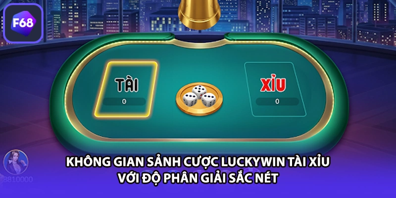 Không gian sảnh cược LUCKYWIN tài xỉu với độ phân giải sắc nét