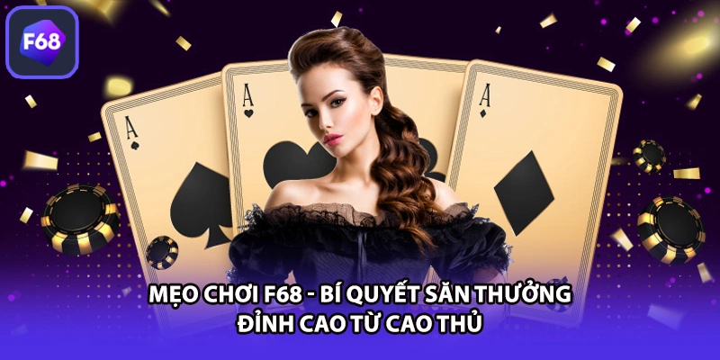 Mẹo chơi F68 bất bại từ cộng đồng cao thủ