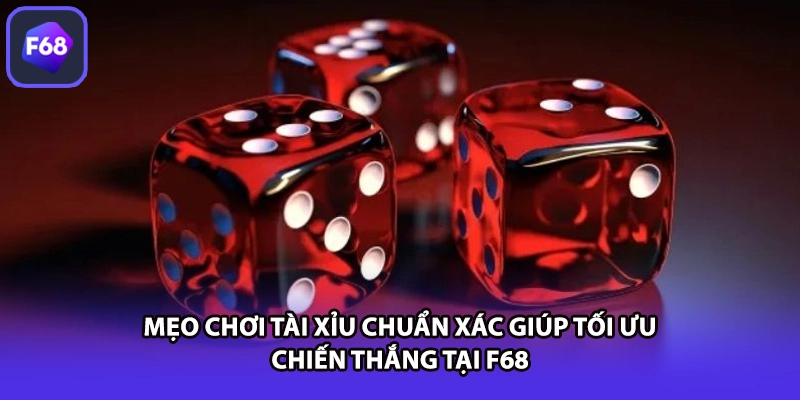 Mẹo Chơi Tài Xỉu Chuẩn Xác Giúp Tối Ưu Chiến Thắng Tại F68