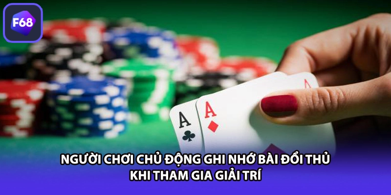 Người chơi chủ động ghi nhớ bài đổi thủ khi tham gia giải trí