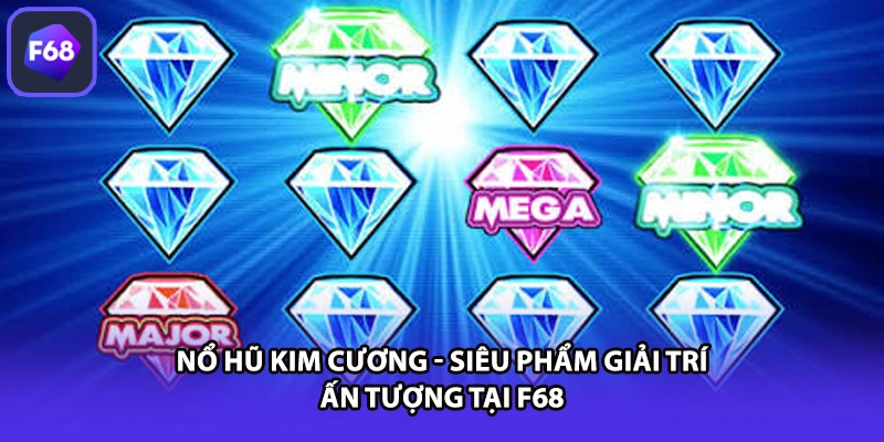 Nổ hũ kim cương - Siêu phẩm giải trí ấn tượng tại F68