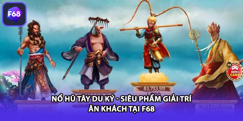 Nổ Hũ Tây Du Ký - Siêu Phẩm Giải Trí Ăn Khách Tại F68