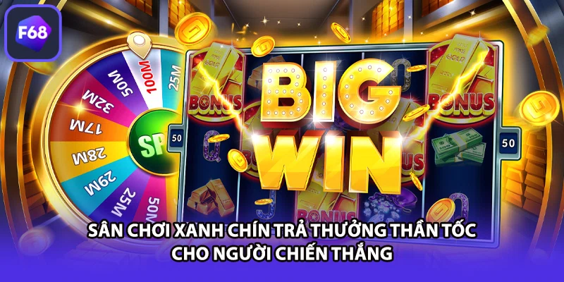 Sân chơi xanh chín trả thưởng thần tốc cho người chiến thắng