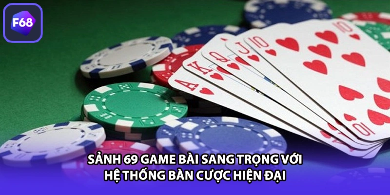 Sảnh 69 game bài sang trọng với hệ thống bàn cược hiện đại