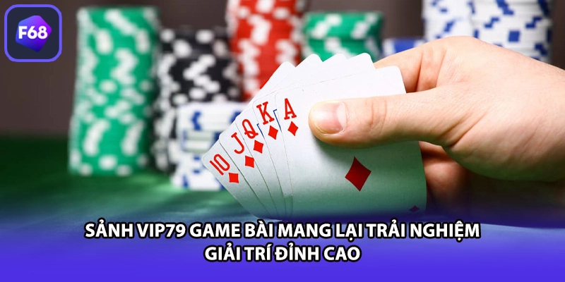 Sảnh VIP79 game bài mang lại trải nghiệm giải trí đỉnh cao