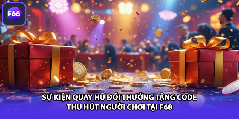 Sự kiện quay hũ đổi thưởng tặng code thu hút người chơi tại F68