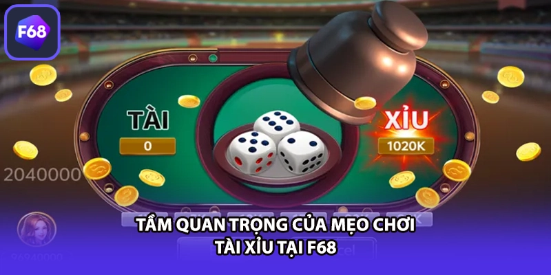 Tầm quan trọng của mẹo chơi tài xỉu tại F68