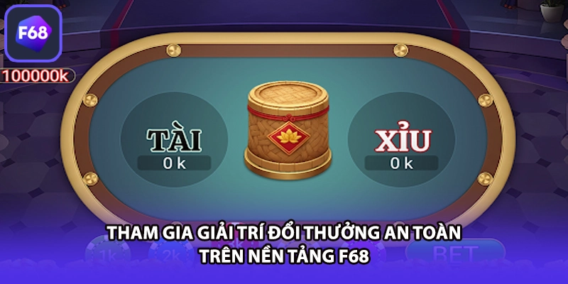 Tham gia giải trí đổi thưởng an toàn trên nền tảng F68