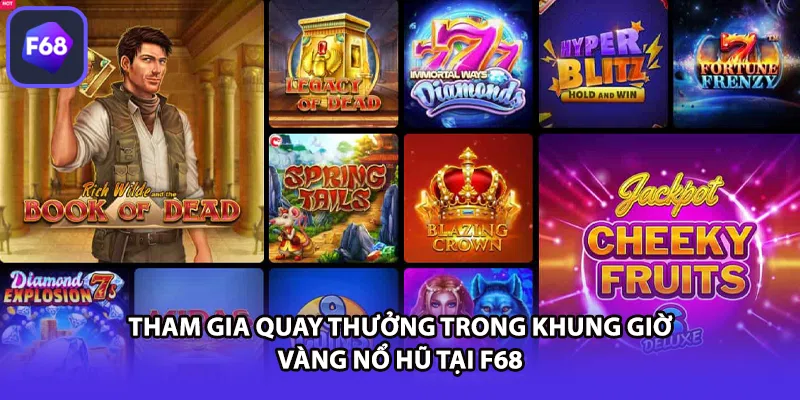 Tham gia quay thưởng trong khung giờ vàng nổ hũ tại F68